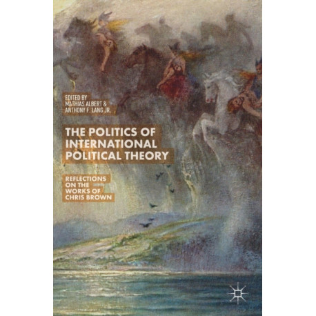 The Politics of International Political Theory: Reflections on the Works of Chris Brown