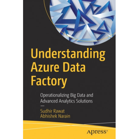 Understanding Azure Data Factory: Operationalizing Big Data and Advanced Analytics Solutions