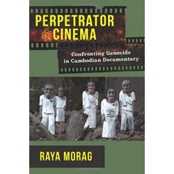 Perpetrator Cinema: Confronting Genocide in Cambodian Documentary