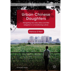 Urban Chinese Daughters: Navigating New Roles, Status and Filial Obligation in a Transitioning Culture