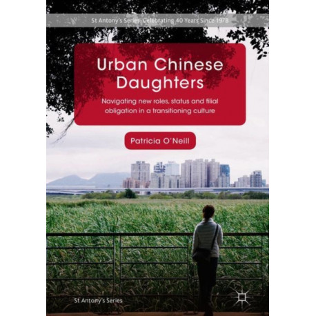 Urban Chinese Daughters: Navigating New Roles, Status and Filial Obligation in a Transitioning Culture