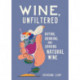 Wine, Unfiltered: Buying, Drinking, and Sharing Natural Wine