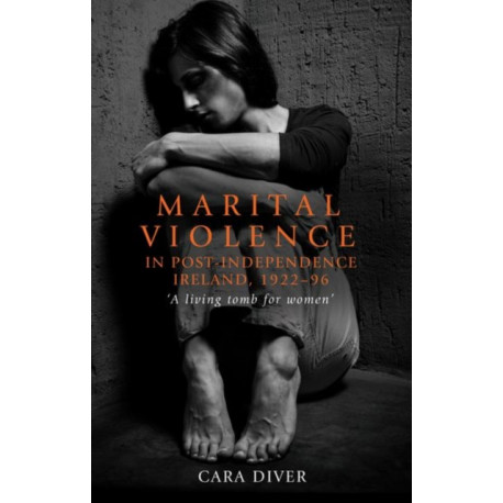 Marital Violence in Post-Independence Ireland, 1922–96: 'A Living Tomb for Women'