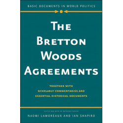 The Bretton Woods Agreements: Together with Scholarly Commentaries and Essential Historical Documents