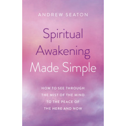 Spiritual Awakening Made Simple: How to See Through the Mist of the Mind to the Peace of the Here and Now