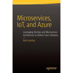 Microservices, IoT and Azure: Leveraging DevOps and Microservice Architecture to deliver SaaS Solutions