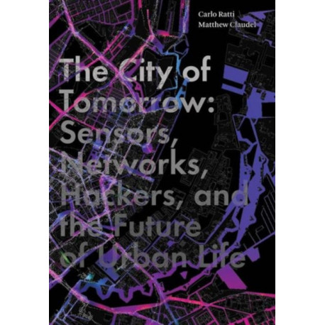 The City of Tomorrow: Sensors, Networks, Hackers, and the Future of Urban Life