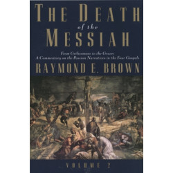 The Death of the Messiah, From Gethsemane to the Grave, Volume 2: A Commentary on the Passion Narratives in the Four Gospels