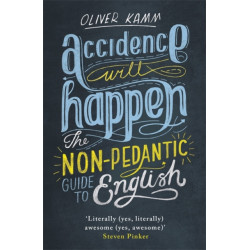 Accidence Will Happen: The Non-Pedantic Guide to English