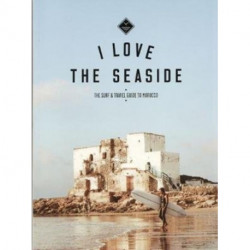 I Love the Seaside The surf & travel guide to Morocco