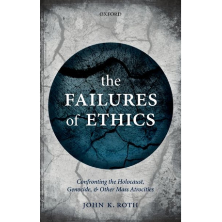 The Failures of Ethics: Confronting the Holocaust, Genocide, and Other Mass Atrocities