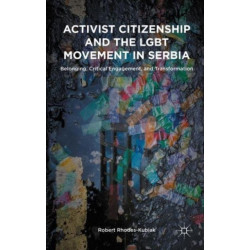 Activist Citizenship and the LGBT Movement in Serbia: Belonging, Critical Engagement, and Transformation