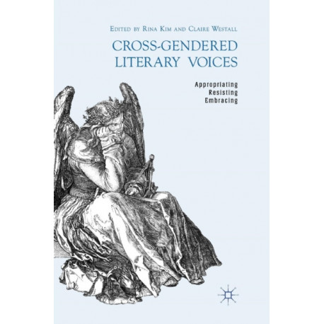 Cross-Gendered Literary Voices: Appropriating, Resisting, Embracing