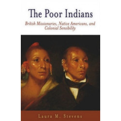 The Poor Indians: British Missionaries, Native Americans, and Colonial Sensibility