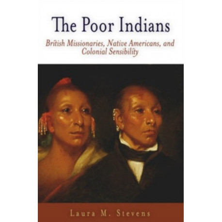 The Poor Indians: British Missionaries, Native Americans, and Colonial Sensibility