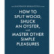 The Kaufmann Mercantile Guide: How to Split Wood, Shuck an Oyster, and Master Other Simple Pleasures