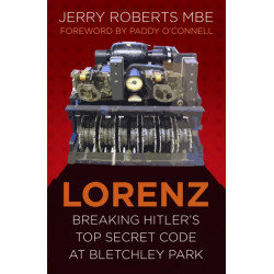 Lorenz: Breaking Hitler’s Top Secret Code at Bletchley Park