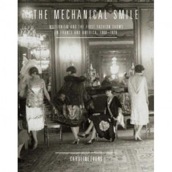 The Mechanical Smile: Modernism and the First Fashion Shows in France and America, 1900-1929