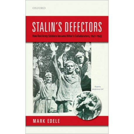 Stalin's Defectors: How Red Army Soldiers became Hitler's Collaborators, 1941-1945