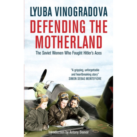 Defending the Motherland: The Soviet Women Who Fought Hitler's Aces