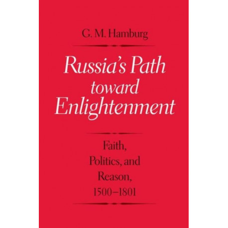 Russia's Path toward Enlightenment: Faith, Politics, and Reason, 1500-1801