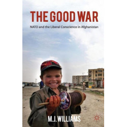The Good War: NATO and the Liberal Conscience in Afghanistan