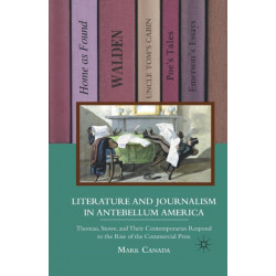 Literature and Journalism in Antebellum America: Thoreau, Stowe, and Their Contemporaries Respond to the Rise of the Commercial Press