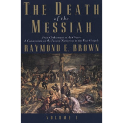 The Death of the Messiah, From Gethsemane to the Grave, Volume 1: A Commentary on the Passion Narratives in the Four Gospels