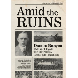 Amid the Ruins: Damon Runyon: World War I Reports from the American Trenches and Occupied Europe, October 1918–March 1919, with a Selection of His Wartime Poetry