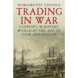 Trading in War: London's Maritime World in the Age of Cook and Nelson