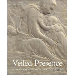 Veiled Presence: Body and Drapery from Giotto to Titian