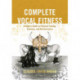 Complete Vocal Fitness: A Singer’s Guide to Physical Training, Anatomy, and Biomechanics
