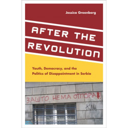 After the Revolution: Youth, Democracy, and the Politics of Disappointment in Serbia