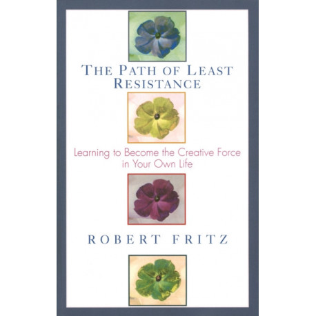 The Path of Least Resistance: Learning to Become the Creative Force in Your Own Life