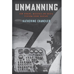 Unmanning: How Humans, Machines and Media Perform Drone Warfare