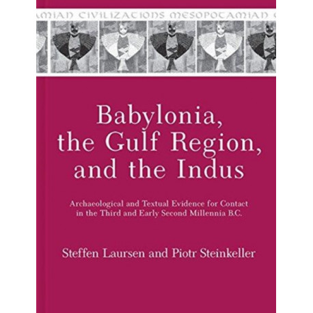 Babylonia, the Gulf Region, and the Indus: Archaeological and Textual Evidence for Contact in the Third and Early Second Millennia B.C.