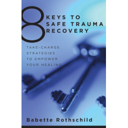 8 Keys to Safe Trauma Recovery: Take-Charge Strategies to Empower Your Healing