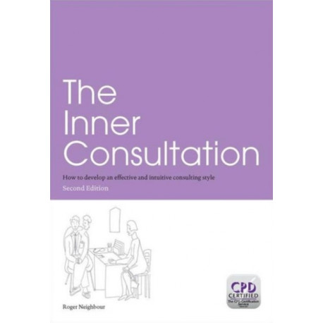 The Inner Consultation: How to Develop an Effective and Intuitive Consulting Style, Second Edition