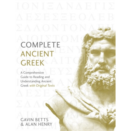 Complete Ancient Greek: A Comprehensive Guide to Reading and Understanding Ancient Greek, with Original Texts