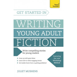 Get Started in Writing Young Adult Fiction: How to write inspiring fiction for young readers