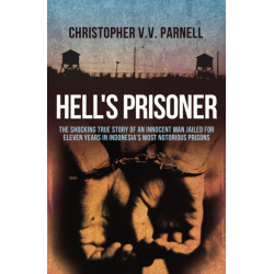 Hell's Prisoner: The Shocking True Story Of An Innocent Man Jailed For Eleven Years In Indonesia's Most Notorious Prisons