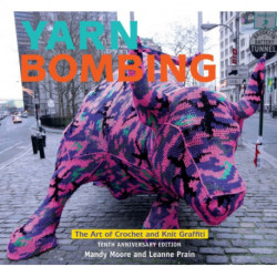Yarn Bombing: The Art of Crochet and Knit Graffiti: Tenth Anniversary Edition