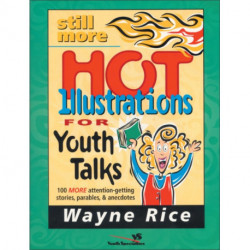 Still More Hot Illustrations for Youth Talks: 100 More Attention-Getting Stories, Parables, and Anecdotes