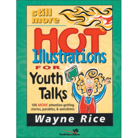 Still More Hot Illustrations for Youth Talks: 100 More Attention-Getting Stories, Parables, and Anecdotes