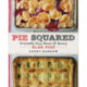 Pie Squared: Irresistibly Easy Sweet and Savory Slab Pies