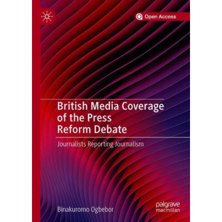 British Media Coverage of the Press Reform Debate: Journalists Reporting Journalism