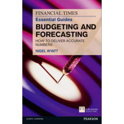 The Financial Times Essential Guide to Budgeting and Forecasting, The: How to Deliver Accurate Numbers