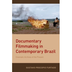 Documentary Filmmaking in Contemporary Brazil: Cinematic Archives of the Present