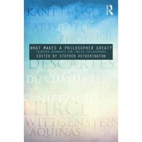 What Makes a Philosopher Great?: Thirteen Arguments for Twelve Philosophers
