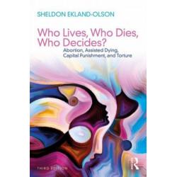 Who Lives, Who Dies, Who Decides?: Abortion, Assisted Dying, Capital Punishment, and Torture